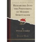 Researches Into the Phenomena of Modern Spiritualism (Classic Reprint) by William Crookes (2015-09-27)