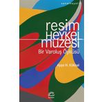 Resim ve Heykel Müzesi - Bir Varoluş Öyküsü - Ayşe H. Köksal