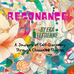 Resonance: A Journey of Self-Discovery Through Channeled Stories