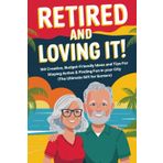 Retired and Loving It: 150 Creative, Budget-Friendly Ideas + Bonus Tips For Staying Active & Finding Fun in Your City