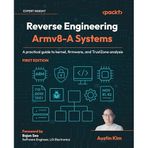 Reverse Engineering Armv8-A Systems: A practical guide to kernel, firmware, and TrustZone analysis