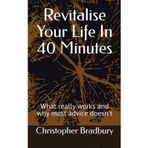 Revitalise Your Life In 40 Minutes: What really works and why most advice doesn't