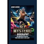 REY MYSTERIO BIOGRAPHY: THE MASTER OF THE 619-FROM LUCHA LIBRE TO WWE GLORY