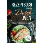 Rezeptbuch für den Dutch Oven: Kochbuch mit einfache und schnelle Ideen für Dutch Oven Rezepte. Beschreibungen gut verständlich, mit Bilder in Farbe (Küchenhelfer)