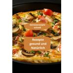 Rezepte gesund und Natürlich: Gemüserezepte schnell - Natürliche Ernährung - Naturküche