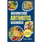 RHEUMATOIDE ARTHRITIS KOCHBUCH: Einfache, schnelle und leckere glutenfreie entzündungshemmende Diätrezepte zur Bekämpfung von Entzündungen, Schüben und Linderung von Gelenkschmerzen