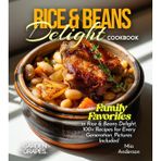 Rice & Beans Delight Cookbook: Taste the World: Experience Rice & Beans Delight from Every Corner, 100+ Recipes with Pictures Included