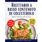 RICETTARIO A BASSO CONTENUTO DI COLESTEROLO PER PRINCIPIANTI: SCOPRI UN'AMPIA GAMMA DI PASTI SEMPLICI E GUSTOSI, ACCOMPAGNATI DA CONSIGLI PRATICI PER SEGUIRE UNA DIETA SALUTARE PER IL CUORE