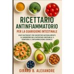 Ricettario antinfiammatorio per la guarigione intestinale: pasti nutrienti per invertire naturalmente la sindrome dell'intestino irritabile, il gonfiore e l'infiammazione cronica