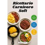 Ricettario Carnivoro Soft: 90 Ricette Carnivore Facili e Veloci con Valori Macro e Istruzioni Passo-Passo