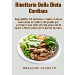 Ricettario Della Dieta Cardiaca: SopraOltre 50 deliziose ricette a basso contenuto di sodio e di grassi per coltivare uno stile di vita sano per il cuore | Piano pasti di 14 giorni incluso.