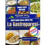 Ricettario Della Dieta Per La Gastroparesi: Ricette Nutrienti E Facili Da Digerire Con Piano Pasti