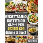 Ricettario dietetico GLP-1 per anziani con diabete di tipo 2: Pasti adatti alla tua dose; mappe di 12 settimane, oltre 80 ricette e sistema di salvataggio degli effetti collaterali