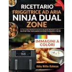 Ricettario Friggitrice ad Aria Ninja Dual zone: La tua Guida per Piatti Veloci e Deliziosi Preparati con la Air Fryer, Sani, con Consigli di Cucina e Immagini a Colori