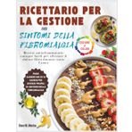 RICETTARIO PER LA GESTIONE DEI SINTOMI DELLA FIBROMIALGIA: RICETTE ANTINFIAMMATORIE EUROPEE FACILI PER ALLEVIARE IL DOLORE FIBRO DURANTE TUTTO L'ANNO