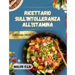Ricettario sull'intolleranza all'istamina: Ricette deliziose e facili da seguire con un programma di pasti per vivere in modo più sano