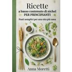 Ricette A Basso Contenuto Di NICHEL - Per Principianti: Pasti Semplici Per Una Vita Più Sana - 30 Ricette Sotto i 30 Minuti