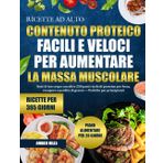 RICETTE AD ALTO CONTENUTO PROTEICO FACILI E VELOCI PER AUMENTARE LA MASSA MUSCOLARE: Nutri il tuo corpo con oltre 250 pasti ricchi di proteine per ... perdita di grasso — Perfetto per principianti