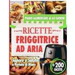 Ricette Friggitrice ad Aria: Sapore e Salute a Portata di Mano. Trasforma i Tuoi Pasti con + di 200 Ricette per la Friggitrice ad Aria. Include un Piano Alimentare di 60 Giorni.