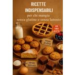 RICETTE INDISPENSABILI PER CHI MANGIA SENZA GLUTINE E LATTOSIO: Senza usare i preparati industriali