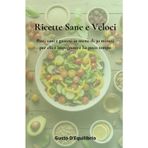 Ricette Sane e Veloci: Pasti sani e gustosi in meno di 30 minuti per chi è impegnato e ha poco tempo