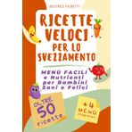 Ricette Veloci per lo Svezzamento: Menù Facili e Nutrienti per Bambini Sani e Felici: Oltre 50 Ricette Semplificate per Organizzare i Pasti del Tuo Bambino. Consigli e Idee per Genitori Impegnati
