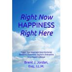 Right Now HAPPINESS Right Here: Trigger Your Happiness Gene Hormones Dopamine, Serotonin, Oxytocin, and Endorphins for a Happier Lifestyle