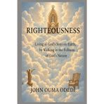 Righteousness: Living as God's Sons on Earth, by Walking in the Fullness of God's Nature