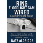 RING FLOODLIGHT CAM WIRED: COMPLETE USER GUIDE: HOW TO INSTALL, CONFIGURE, AND TROUBLESHOOT YOUR HOME SECURITY FLOODLIGHT CAMERA