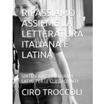 RIPASSIAMO ASSIEME LA LETTERATURA ITALIANA E LATINA: SINTESI AUTORI ITALIANI E LATINI PER LE CLASSI QUINTE (LA SCUOLA DI IERI, DI OGGI E DI DOMANI, Band 4)