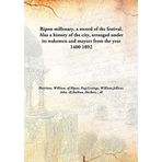 Ripon millenary, a record of the festival. Also a history of the city, arranged under its wakemen and mayors from the year 1400 [Hardcover] Harrison, William, of Ripon, Eng,Grainge, William,Jellicoe, John, ill,Railton, Herbert, 1857-1910, ill