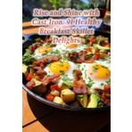 Rise and Shine with Cast Iron: 91 Healthy Breakfast Skillet Delights
