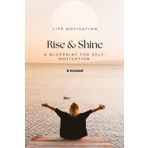 Rise & Shine, A blueprint For Self-Motivation: Your Daily Guide to Building Confidence, Clarity, and Success