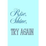 Rise, Shine, and Try Again – A Journal for Fresh Starts & Bold Moves