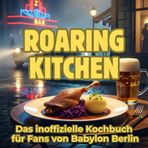 Roaring Kitchen: Das inoffizielle Kochbuch für Fans von Babylon Berlin. 40 Rezepte für jedes Kochlevel: schnell, lecker, einfach