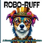 Robo-Ruff: fun, relaxing adult coloring book of steampunk dogs
