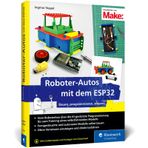 Roboter-Autos mit dem ESP32: Ohne Vorwissen einsteigen und losfahren. Für kleine und große Maker!