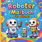 Roboter Malbuch für Kinder: Entspannende Ausmalvorlagen – Perfekt zum Stressabbau und zur Förderung der