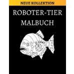 ROBOTER-TIER MALBUCH: FANTASTISCHE WELT DER MECHANISCHEN TIERE