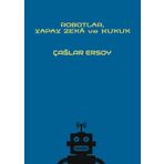 Robotlar Yapay Zeka ve Hukuk - Çağlar Ersoy