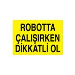 Robotta Çalışırken Dikkatli Ol Uyarı Tabelası - 70x100 Alüminyum Kompozit Panel - DM6