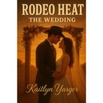 Rodeo Heat: The Wedding: Book 2