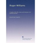 Roger Williams: A Study of the Life, Times and Character of a Political Pioneer