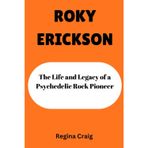 Roky Erickson: The Life and Legacy of a Psychedelic Rock Pioneer