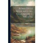 Roma Delle Belle Arti Del Disegno [By F. Milizia].