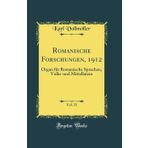 Romanische Forschungen, 1912, Vol. 31: Organ Fur Romanische Sprachen, Volks-Und Mittellatein (Classic Reprint)