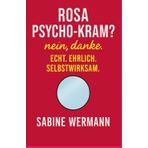 ROSA PSYCHO-KRAM? NEIN, DANKE.: ECHT. EHRLICH. SELBSTWIRKSAM. DER UNPERFEKTE RATGEBER FÜR ALL, DIE NICHT PERFEKT SEIN MÜSSEN.