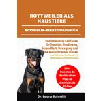 ROTTWEILER ALS HAUSTIERE – ROTTWEILER-BESITZERHANDBUCH: Der Ultimative Leitfaden für Training, Ernährung, gesundheit, Bewegung und die Aufzucht eines ... + 30 Bindungstipps und Mahlzeitenpläne