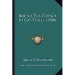 [(Round the Corner in Gay Street (1908) Round the Corner in Gay Street (1908))] [Author: Grace S Richmond] published on (September, 2010)