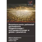 Rozmieszczenie polimetali pochodzenia litogenicznego i antropogenicznego w glebie i powietrzu
